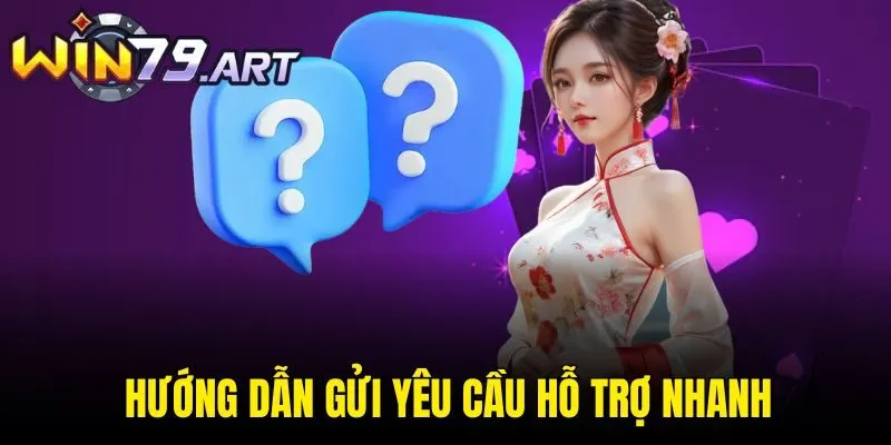 Hướng dẫn gửi yêu cầu hỗ trợ nhanh